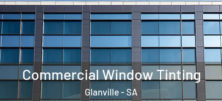 Commercial Window Tinting Glanville - SA
