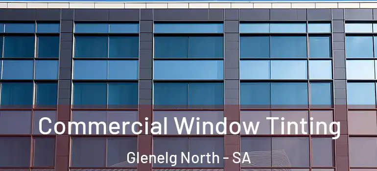 Commercial Window Tinting Glenelg North - SA