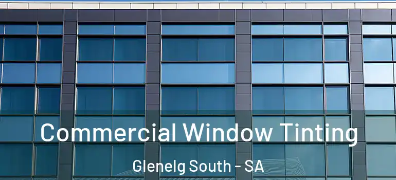 Commercial Window Tinting Glenelg South - SA
