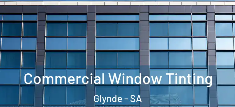 Commercial Window Tinting Glynde - SA