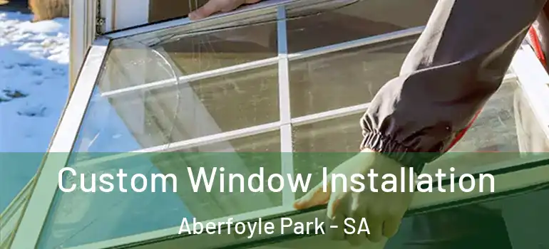 Custom Window Installation Aberfoyle Park - SA