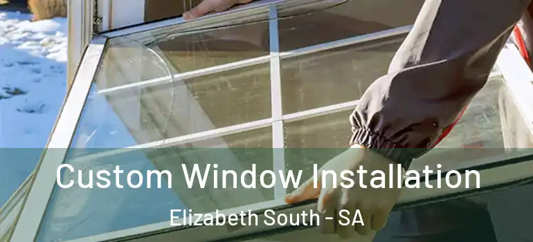 Custom Window Installation Elizabeth South - SA