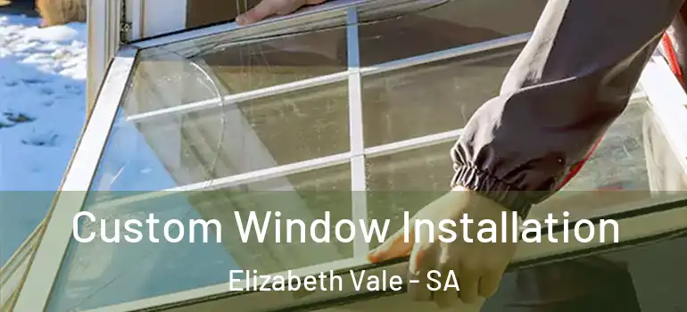 Custom Window Installation Elizabeth Vale - SA