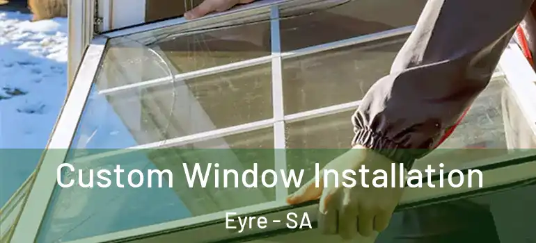 Custom Window Installation Eyre - SA