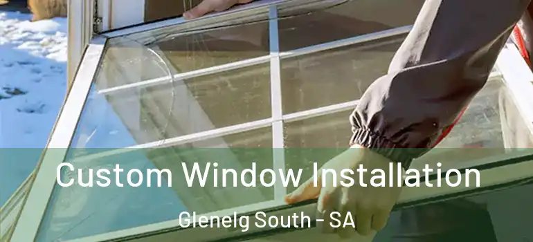 Custom Window Installation Glenelg South - SA