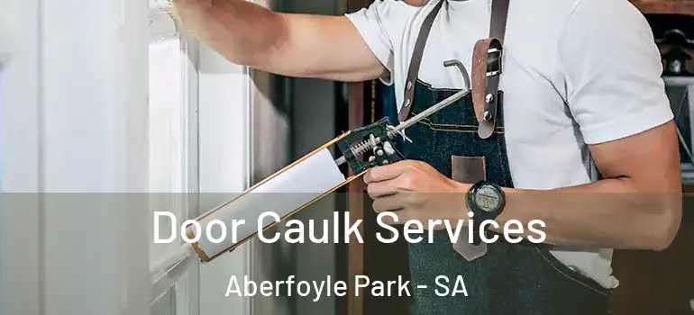Door Caulk Services Aberfoyle Park - SA