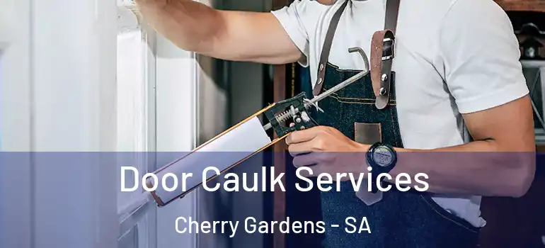 Door Caulk Services Cherry Gardens - SA