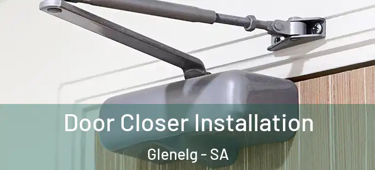 Door Closer Installation Glenelg - SA