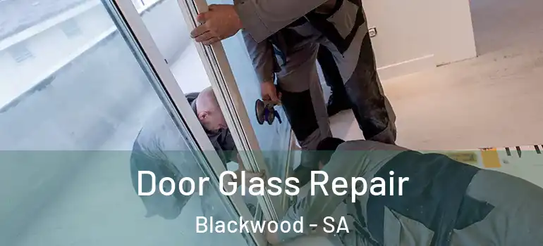 Door Glass Repair Blackwood - SA
