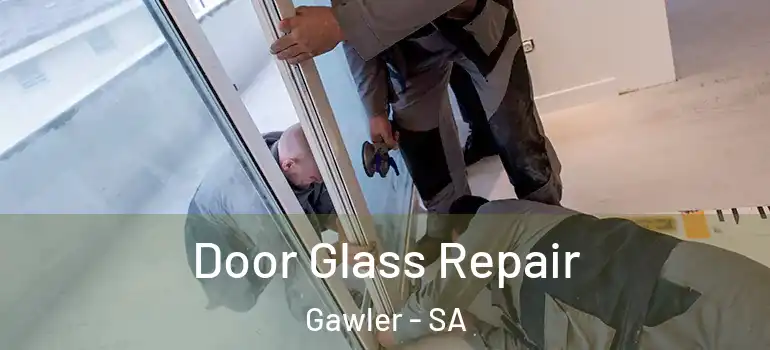 Door Glass Repair Gawler - SA