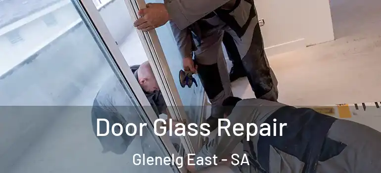 Door Glass Repair Glenelg East - SA
