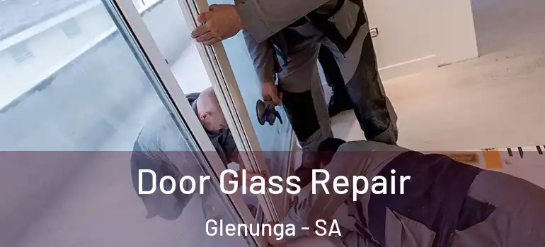 Door Glass Repair Glenunga - SA