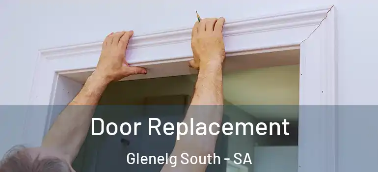 Door Replacement Glenelg South - SA
