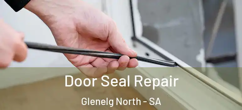 Door Seal Repair Glenelg North - SA