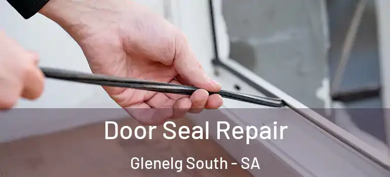 Door Seal Repair Glenelg South - SA
