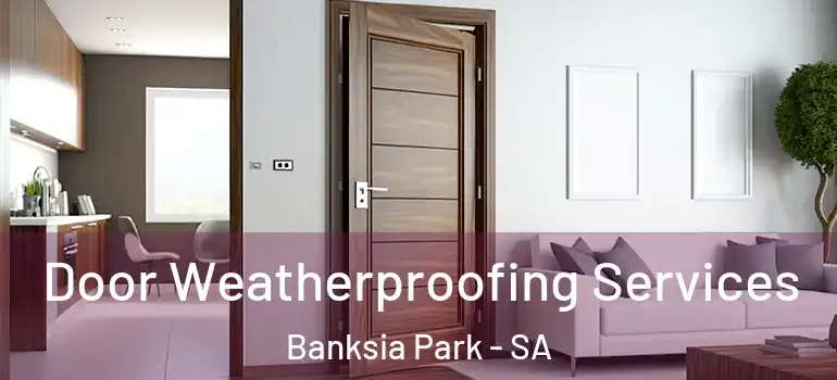 Door Weatherproofing Services Banksia Park - SA