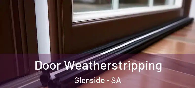 Door Weatherstripping Glenside - SA