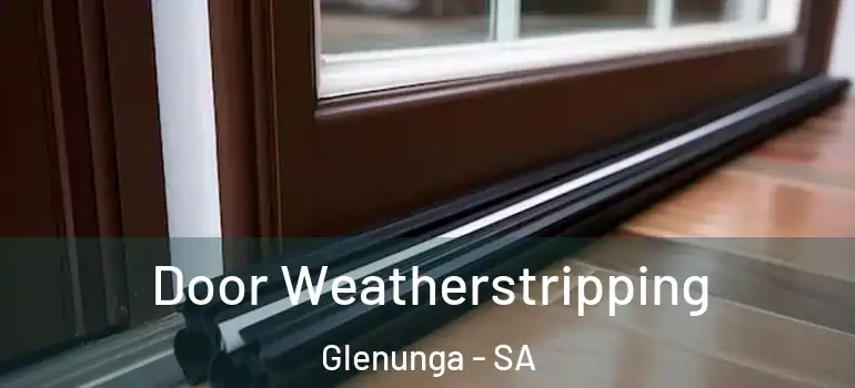 Door Weatherstripping Glenunga - SA