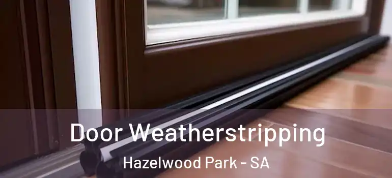 Door Weatherstripping Hazelwood Park - SA