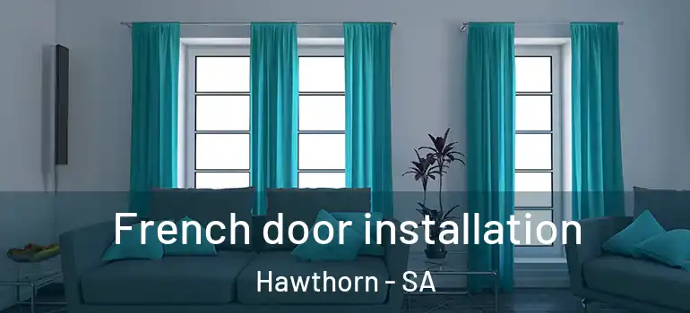 French door installation Hawthorn - SA