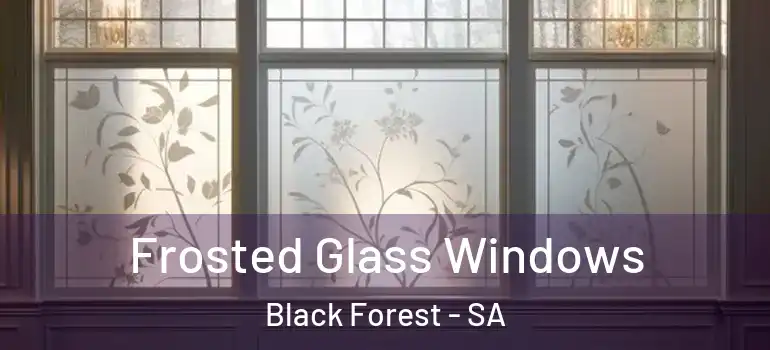 Frosted Glass Windows Black Forest - SA