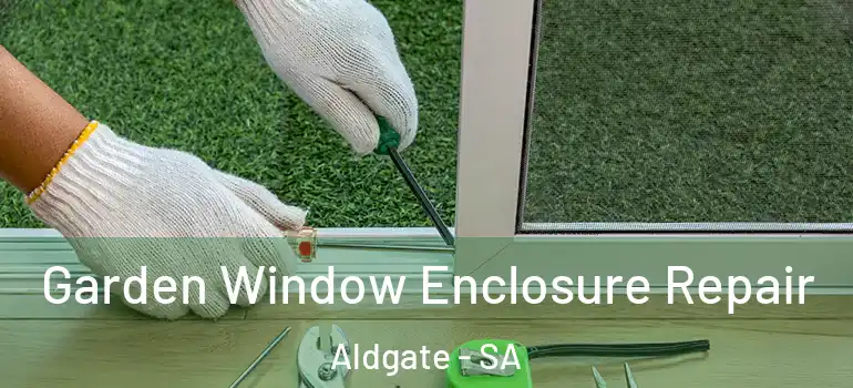Garden Window Enclosure Repair Aldgate - SA