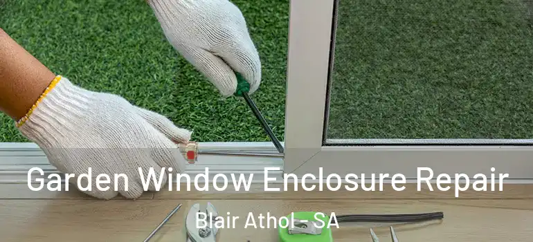Garden Window Enclosure Repair Blair Athol - SA