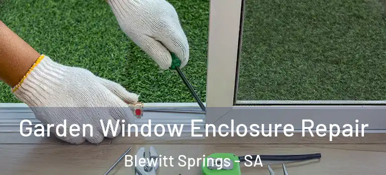 Garden Window Enclosure Repair Blewitt Springs - SA