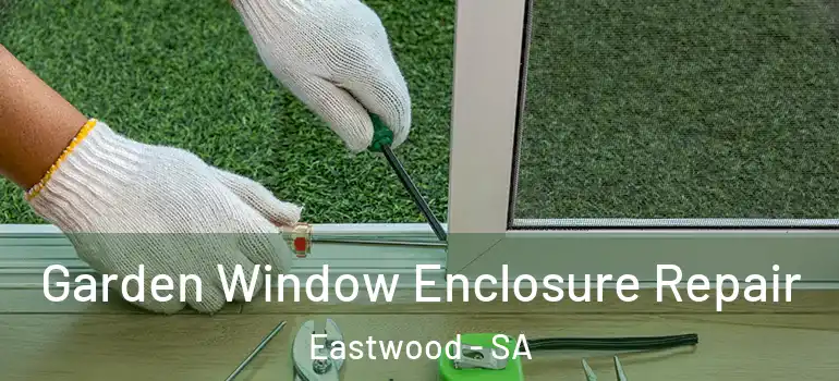 Garden Window Enclosure Repair Eastwood - SA