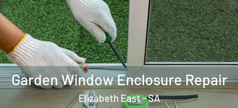 Garden Window Enclosure Repair Elizabeth East - SA