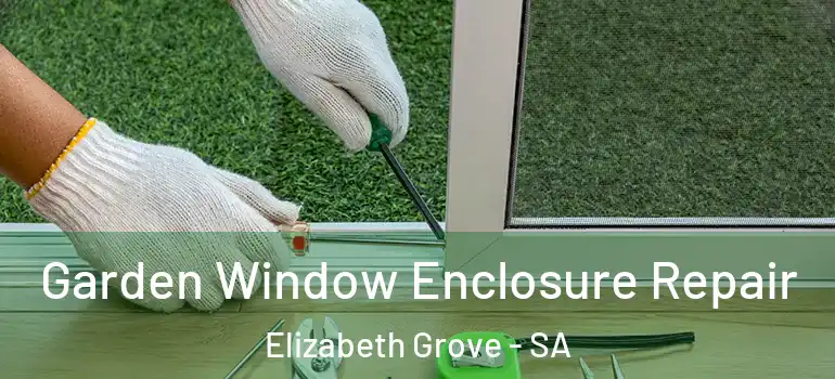 Garden Window Enclosure Repair Elizabeth Grove - SA