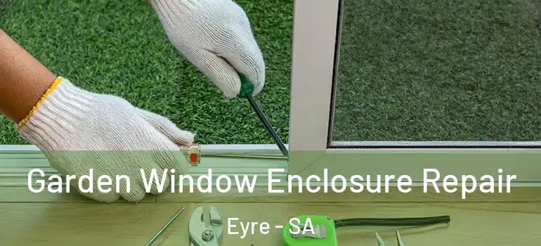 Garden Window Enclosure Repair Eyre - SA