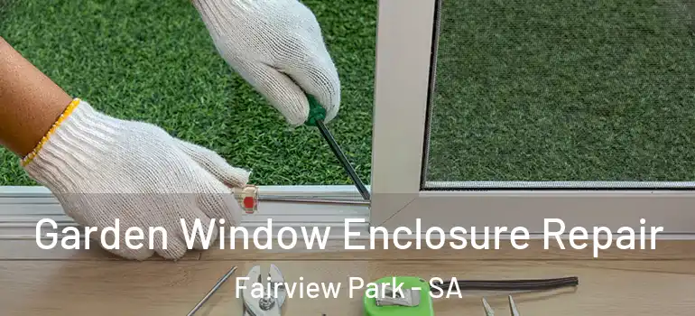Garden Window Enclosure Repair Fairview Park - SA