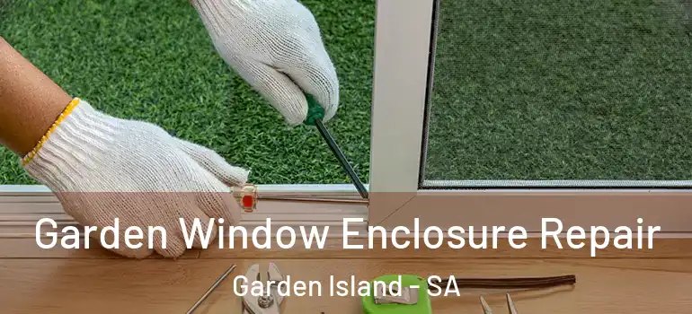 Garden Window Enclosure Repair Garden Island - SA