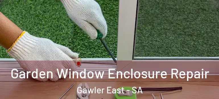 Garden Window Enclosure Repair Gawler East - SA