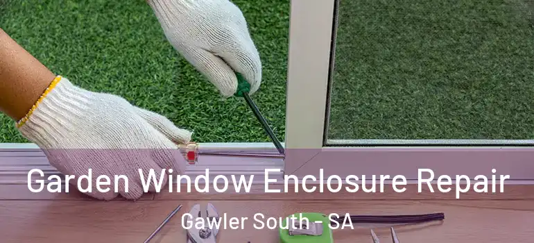 Garden Window Enclosure Repair Gawler South - SA