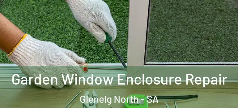 Garden Window Enclosure Repair Glenelg North - SA