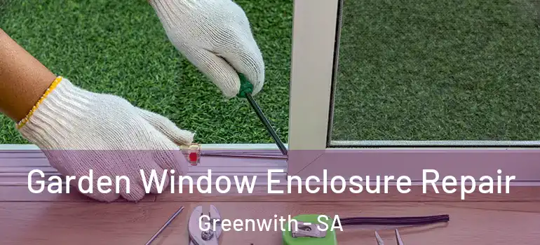 Garden Window Enclosure Repair Greenwith - SA
