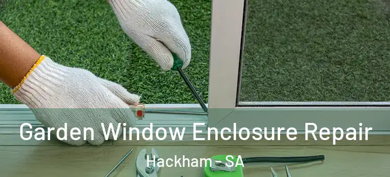 Garden Window Enclosure Repair Hackham - SA