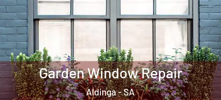 Garden Window Repair Aldinga - SA