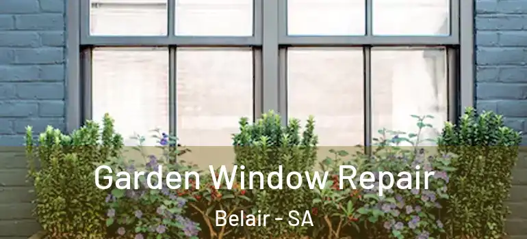 Garden Window Repair Belair - SA
