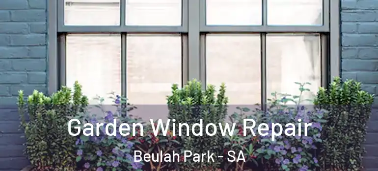 Garden Window Repair Beulah Park - SA