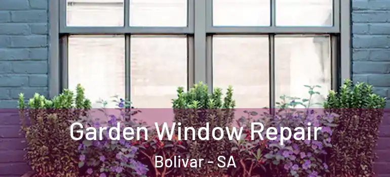 Garden Window Repair Bolivar - SA