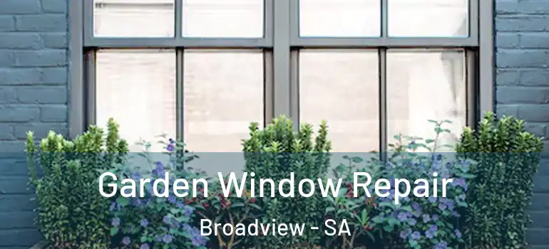 Garden Window Repair Broadview - SA