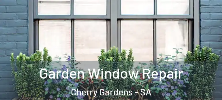 Garden Window Repair Cherry Gardens - SA