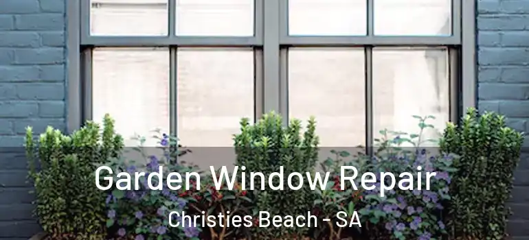 Garden Window Repair Christies Beach - SA