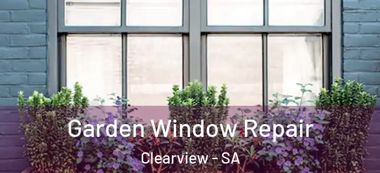 Garden Window Repair Clearview - SA