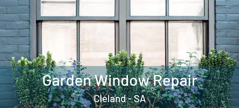 Garden Window Repair Cleland - SA