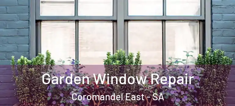 Garden Window Repair Coromandel East - SA
