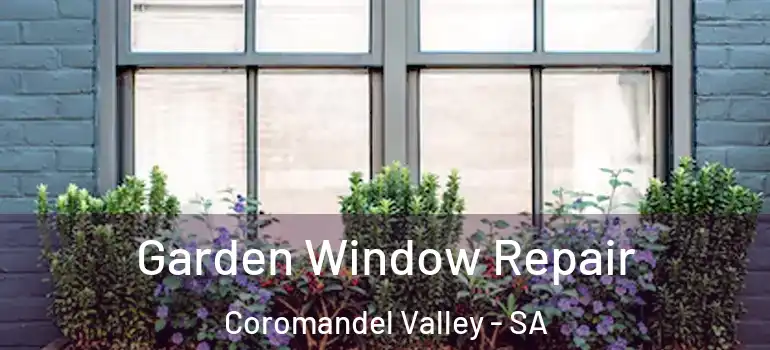 Garden Window Repair Coromandel Valley - SA